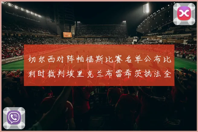 切尔西对阵帕福斯比赛名单公布比利时裁判埃里克兰布雷希茨执法全场