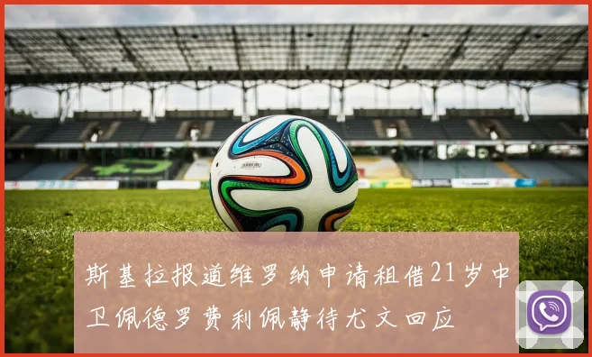 斯基拉报道维罗纳申请租借21岁中卫佩德罗费利佩静待尤文回应