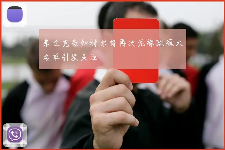 弗兰克告知特尔将再次无缘欧冠大名单引发关注