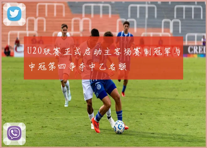U20联赛正式启动主客场赛制冠军与中冠第四争夺中乙名额