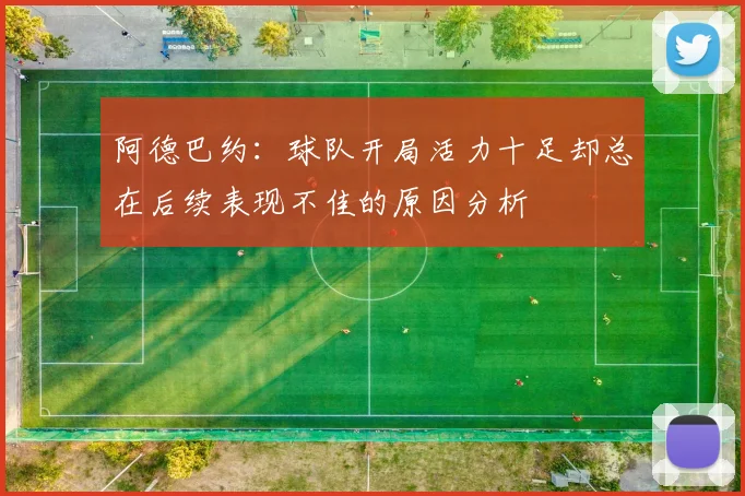 阿德巴约：球队开局活力十足却总在后续表现不佳的原因分析